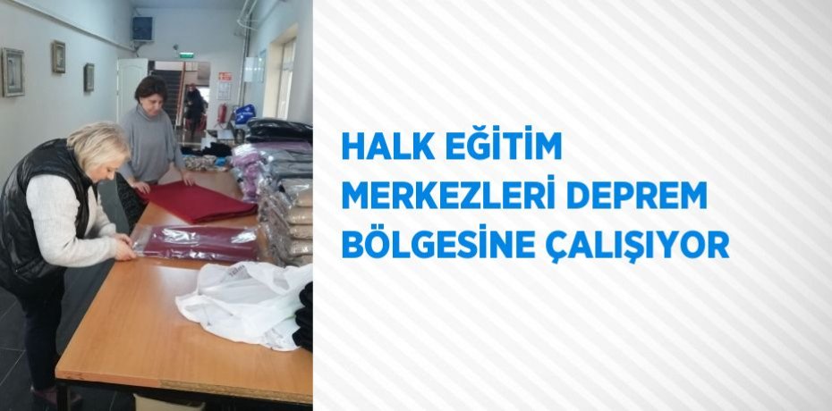 HALK EĞİTİM MERKEZLERİ DEPREM BÖLGESİNE ÇALIŞIYOR