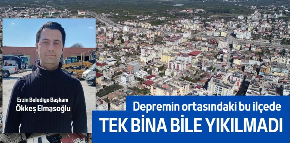 DEPREMİN ORTASINDAKİ BU İLÇEDE  TEK BİNA BİLE YIKILMADI