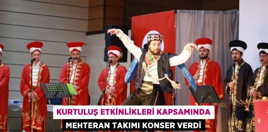 KURTULUŞ ETKİNLİKLERİ KAPSAMINDA MEHTERAN TAKIMI KONSER VERDİ