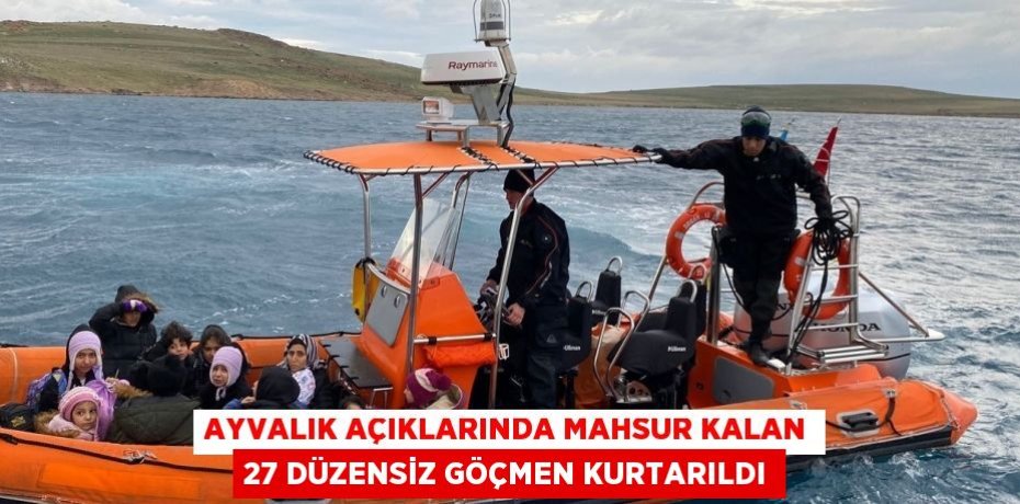 Ayvalık açıklarında mahsur kalan 27 düzensiz göçmen kurtarıldı