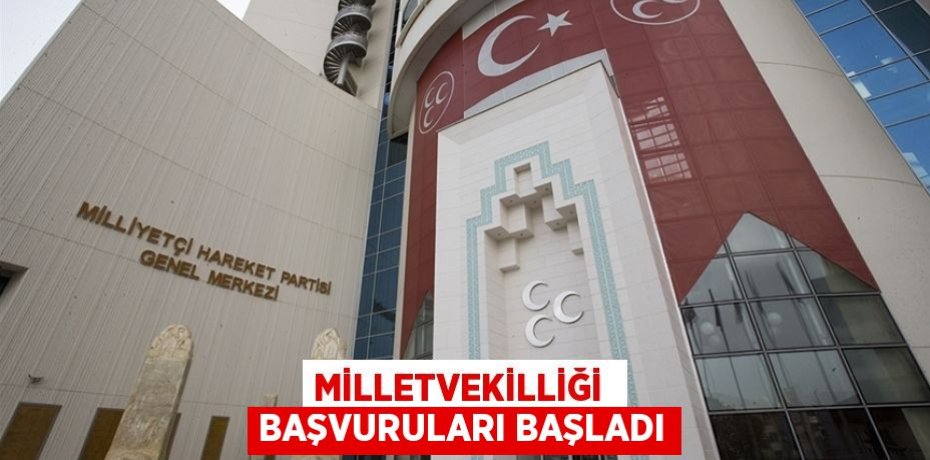 MİLLETVEKİLLİĞİ  BAŞVURULARI BAŞLADI