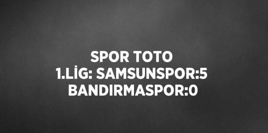SPOR TOTO 1.LİG: SAMSUNSPOR:5 BANDIRMASPOR:0