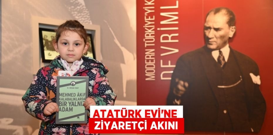 ATATÜRK EVİ’NE  ZİYARETÇİ AKINI