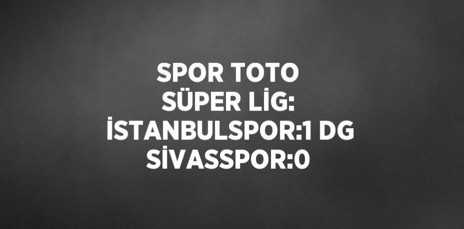 SPOR TOTO SÜPER LİG: İSTANBULSPOR:1 DG SİVASSPOR:0