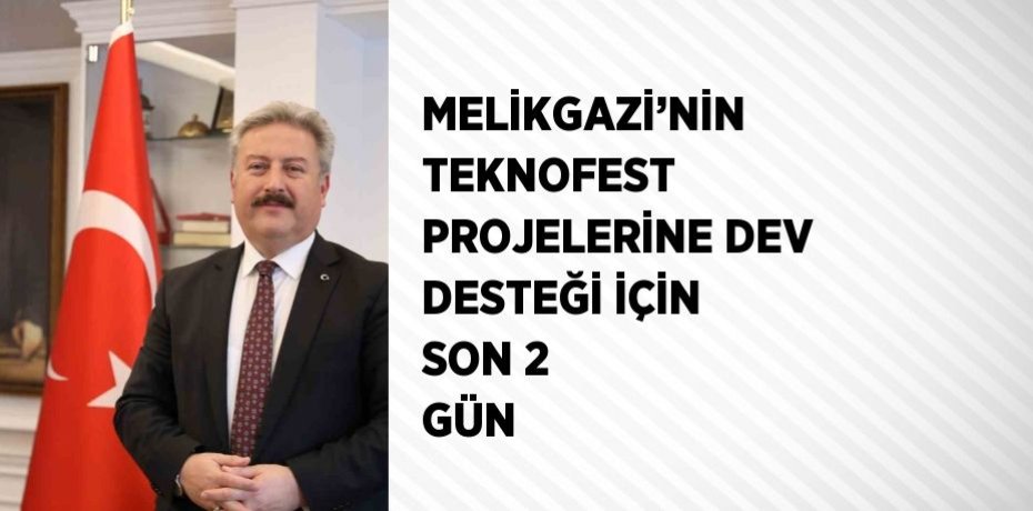MELİKGAZİ’NİN TEKNOFEST PROJELERİNE DEV DESTEĞİ İÇİN SON 2 GÜN