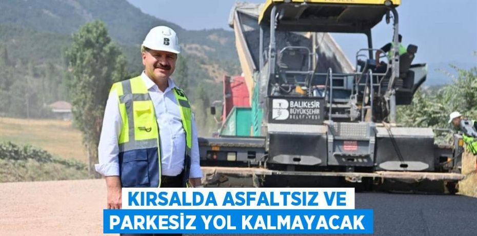 Kırsalda asfaltsız ve parkesiz yol kalmayacak