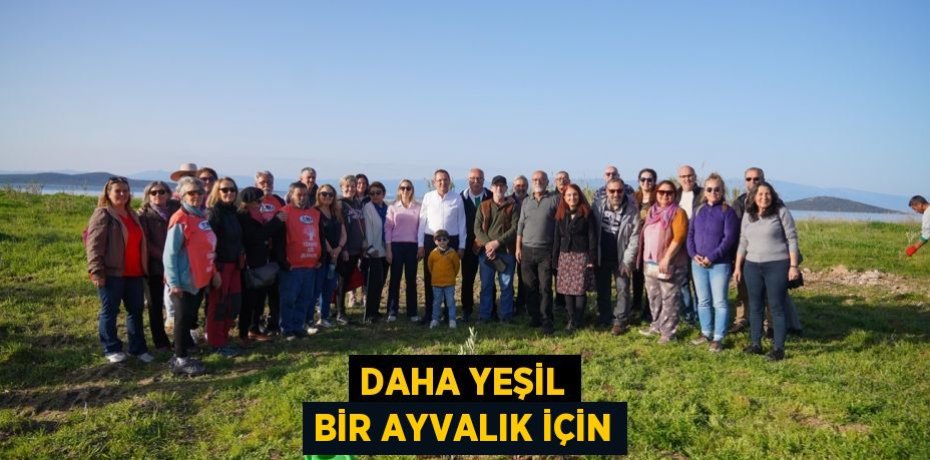 DAHA YEŞİL BİR AYVALIK İÇİN