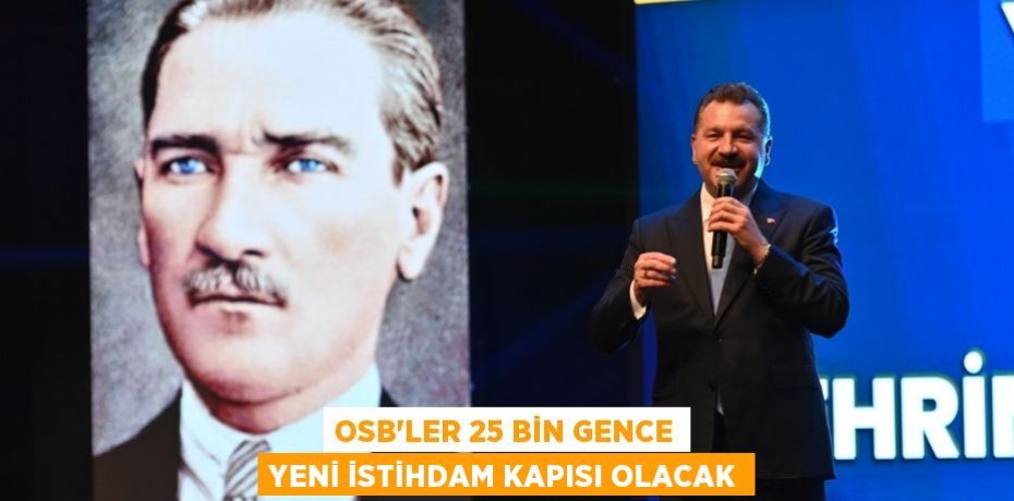 OSB’ler 25 bin gence yeni istihdam kapısı olacak