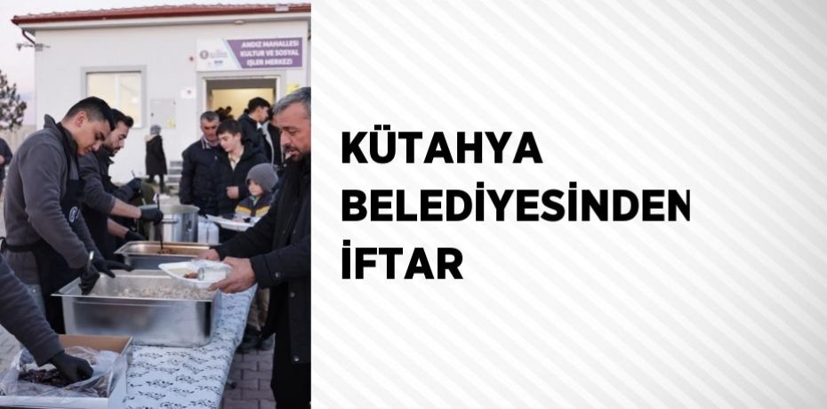 KÜTAHYA BELEDİYESİNDEN İFTAR