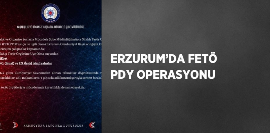 ERZURUM’DA FETÖ PDY OPERASYONU