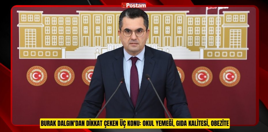 BURAK DALGIN'DAN DİKKAT ÇEKEN ÜÇ KONU: OKUL YEMEĞİ, GIDA KALİTESİ, OBEZİTE