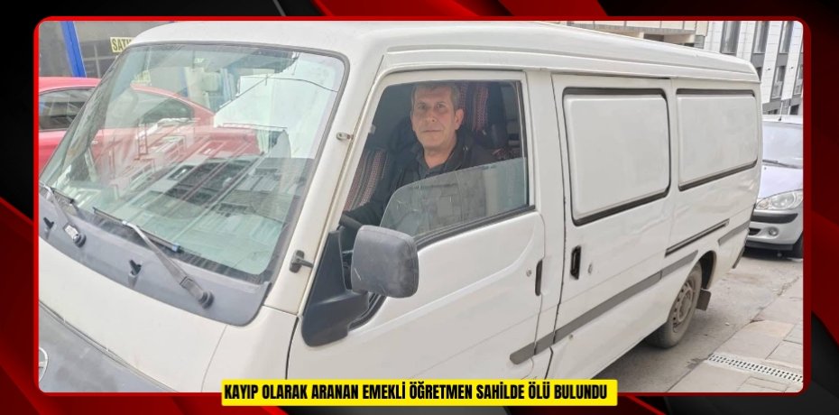 Kayıp olarak aranan emekli öğretmen sahilde ölü bulundu