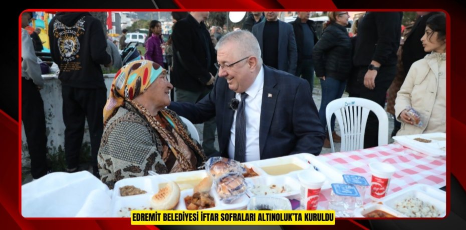 EDREMİT BELEDİYESİ İFTAR SOFRALARI ALTINOLUK’TA KURULDU