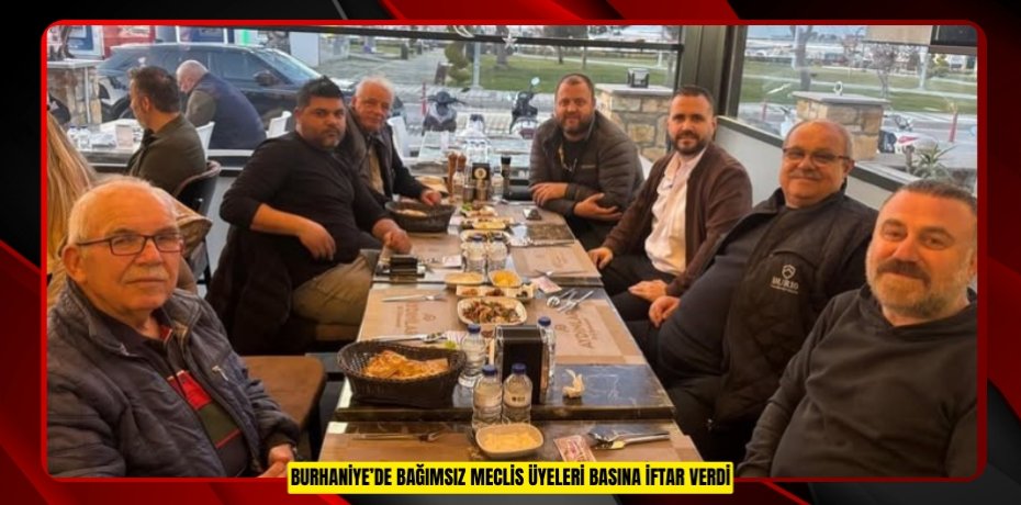 Burhaniye’de bağımsız meclis üyeleri basına iftar verdi