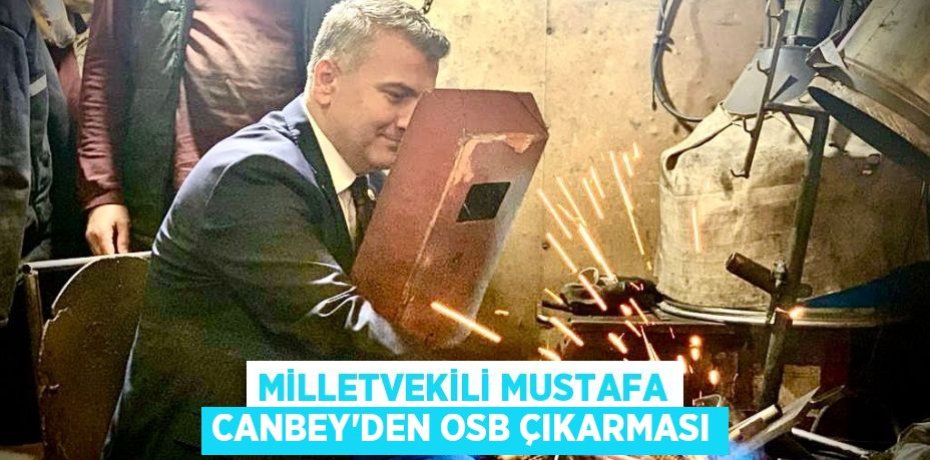 MİLLETVEKİLİ MUSTAFA CANBEY’DEN OSB ÇIKARMASI