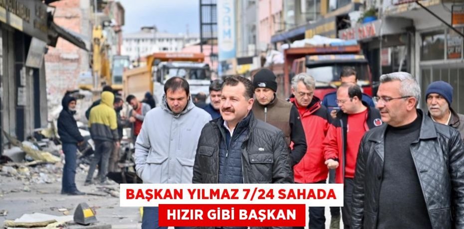 Başkan Yılmaz 7/24 sahada  Hızır gibi başkan