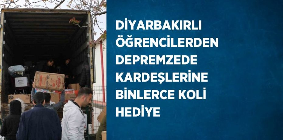 DİYARBAKIRLI ÖĞRENCİLERDEN DEPREMZEDE KARDEŞLERİNE BİNLERCE KOLİ HEDİYE