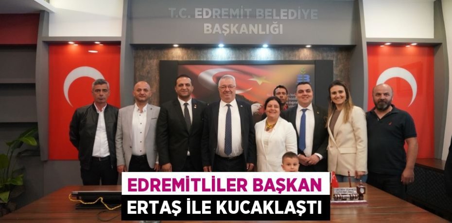 EDREMİTLİLER BAŞKAN ERTAŞ İLE KUCAKLAŞTI