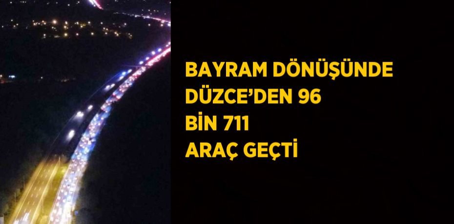 BAYRAM DÖNÜŞÜNDE DÜZCE’DEN 96 BİN 711 ARAÇ GEÇTİ