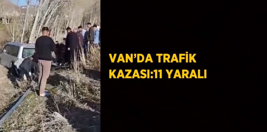 VAN’DA TRAFİK KAZASI:11 YARALI