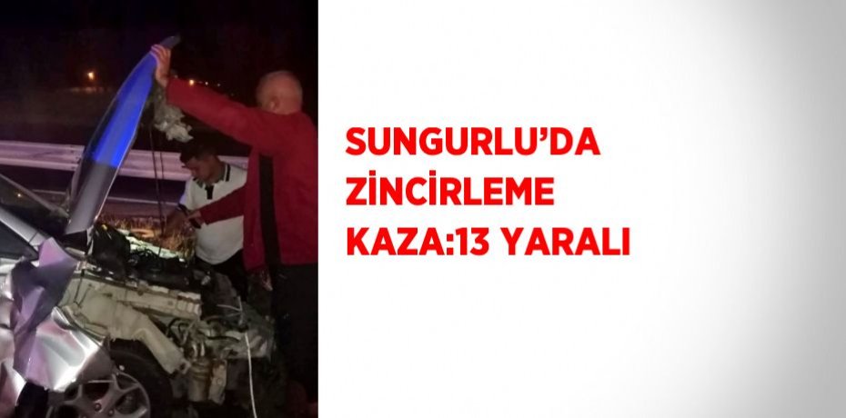 SUNGURLU’DA ZİNCİRLEME KAZA:13 YARALI