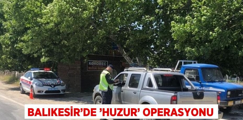 BALIKESİR’DE ’HUZUR’ OPERASYONU