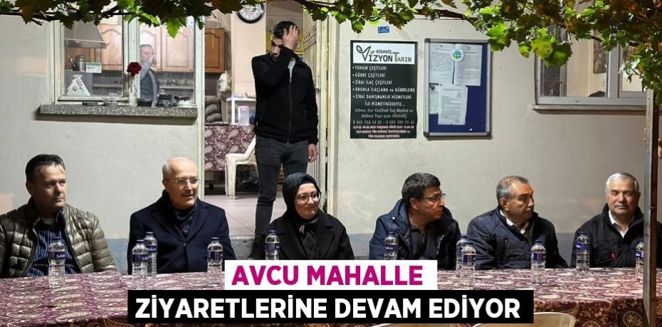 AVCU MAHALLE ZİYARETLERİNE DEVAM EDİYOR