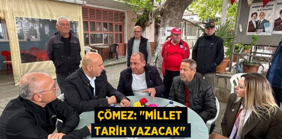 ÇÖMEZ: "MİLLET TARİH YAZACAK"