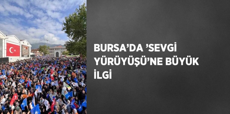 BURSA’DA ’SEVGİ YÜRÜYÜŞÜ’NE BÜYÜK İLGİ
