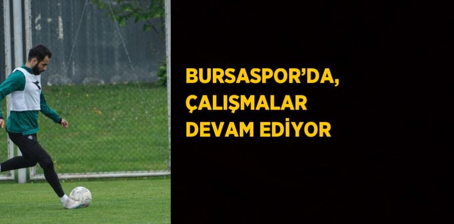 BURSASPOR’DA, ÇALIŞMALAR DEVAM EDİYOR