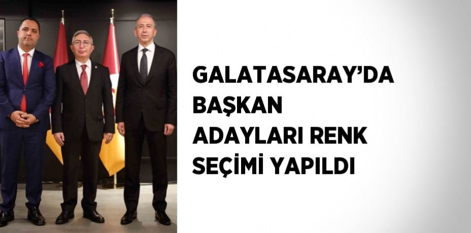 GALATASARAY’DA BAŞKAN ADAYLARI RENK SEÇİMİ YAPILDI