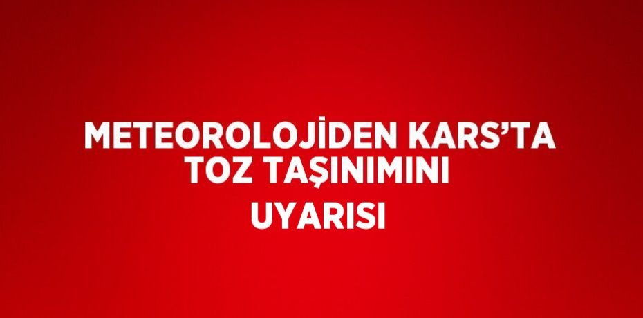METEOROLOJİDEN KARS’TA TOZ TAŞINIMINI UYARISI