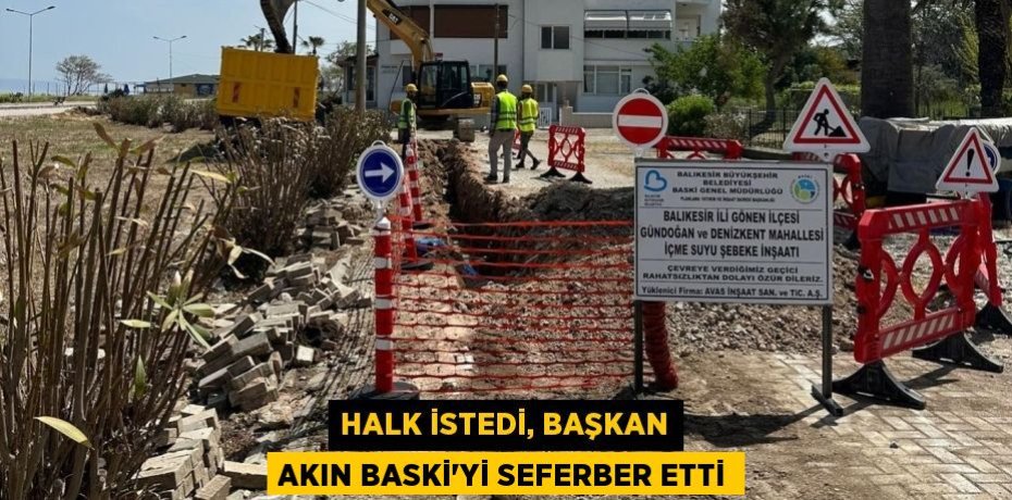 HALK İSTEDİ, BAŞKAN AKIN BASKİ’Yİ SEFERBER ETTİ