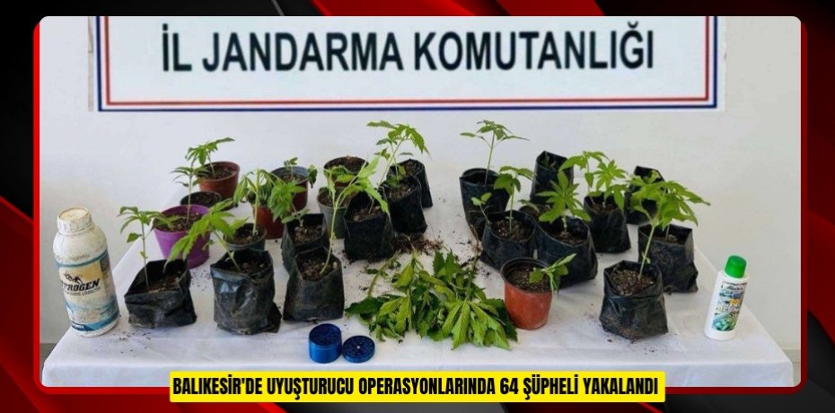 Balıkesir'de uyuşturucu operasyonlarında 64 şüpheli yakalandı  