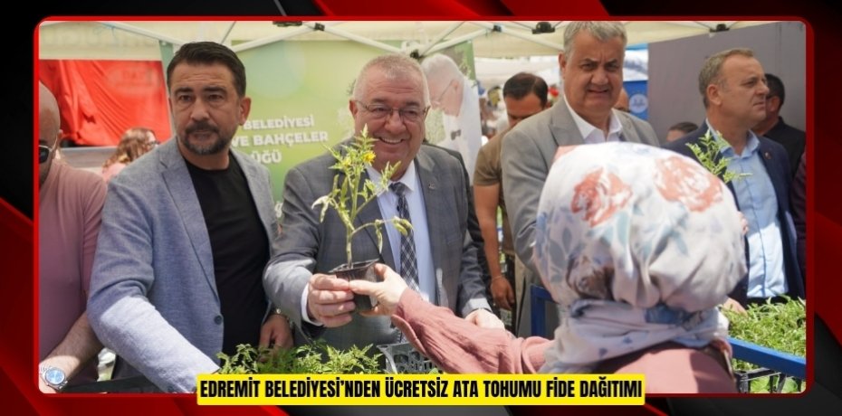 EDREMİT BELEDİYESİ’NDEN ÜCRETSİZ ATA TOHUMU FİDE DAĞITIMI