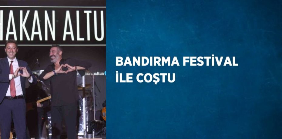 BANDIRMA FESTİVAL İLE COŞTU