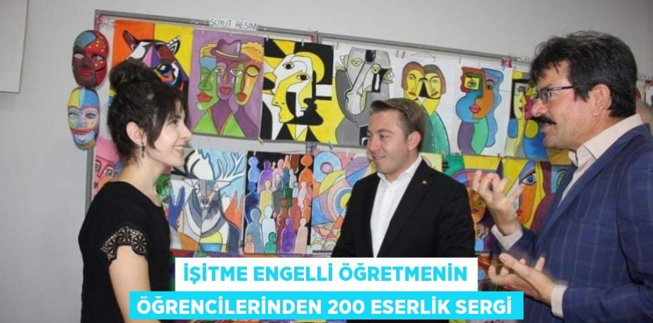 İŞİTME ENGELLİ ÖĞRETMENİN ÖĞRENCİLERİNDEN 200 ESERLİK SERGİ