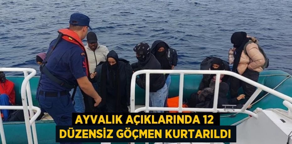 Ayvalık açıklarında 12 düzensiz göçmen kurtarıldı