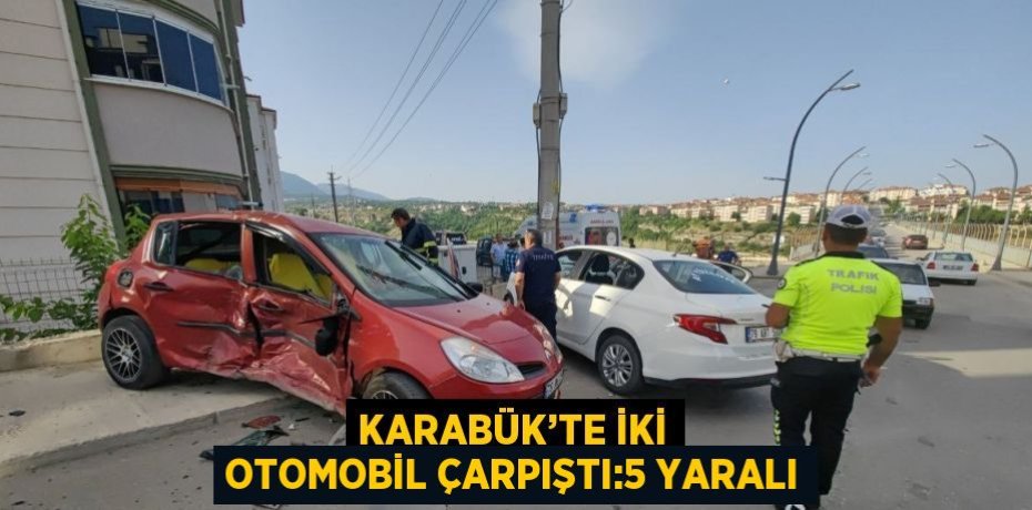 KARABÜK’TE İKİ OTOMOBİL ÇARPIŞTI:5 YARALI