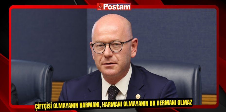 ÇİFTÇİSİ OLMAYANIN HARMANI, HARMANI OLMAYANIN DA DERMANI OLMAZ
