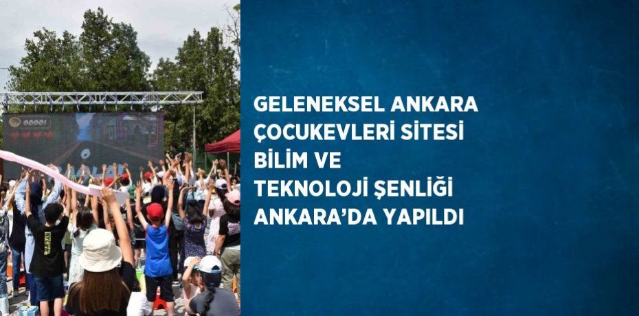 GELENEKSEL ANKARA ÇOCUKEVLERİ SİTESİ BİLİM VE TEKNOLOJİ ŞENLİĞİ ANKARA’DA YAPILDI