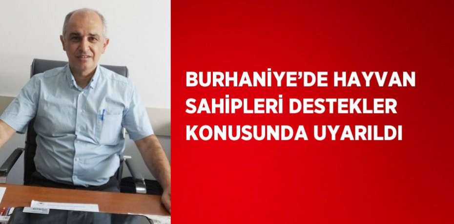 BURHANİYE’DE HAYVAN SAHİPLERİ DESTEKLER KONUSUNDA UYARILDI