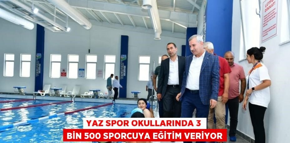 YAZ SPOR OKULLARINDA 3 BİN 500 SPORCUYA EĞİTİM VERİYOR