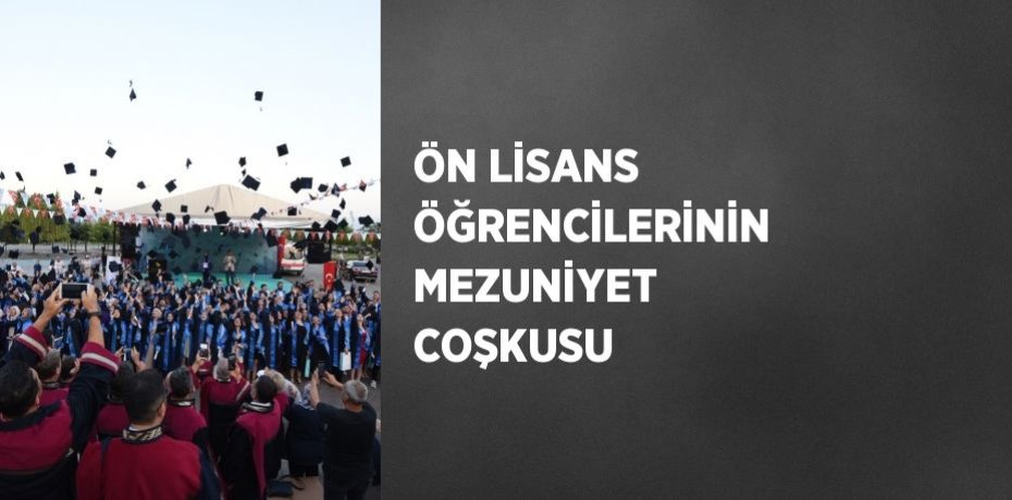 ÖN LİSANS ÖĞRENCİLERİNİN MEZUNİYET COŞKUSU