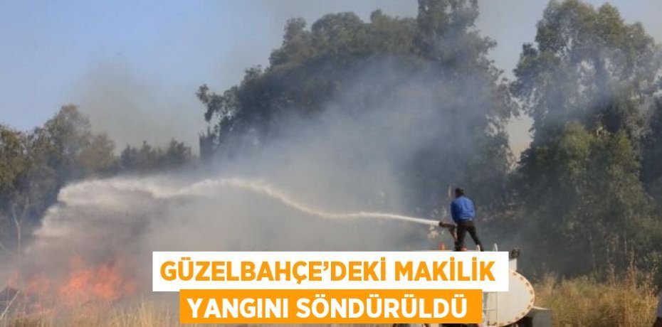 GÜZELBAHÇE’DEKİ MAKİLİK YANGINI SÖNDÜRÜLDÜ