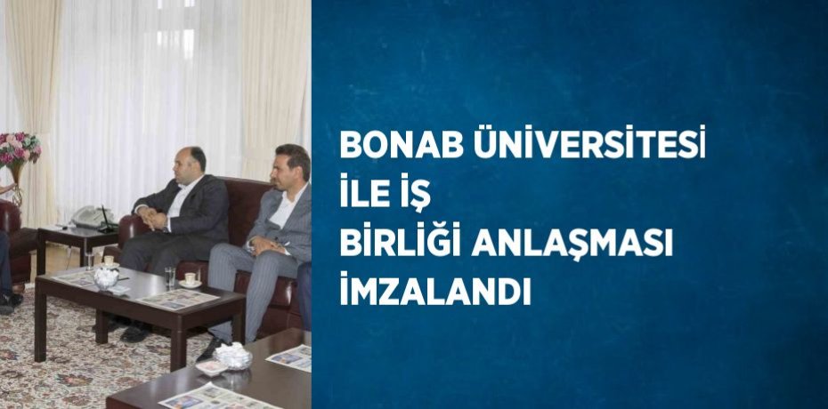 BONAB ÜNİVERSİTESİ İLE İŞ BİRLİĞİ ANLAŞMASI İMZALANDI
