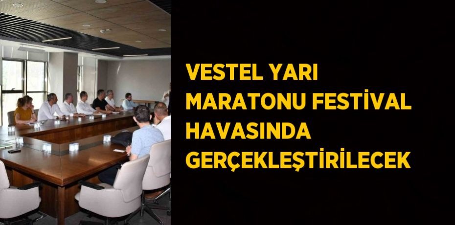 VESTEL YARI MARATONU FESTİVAL HAVASINDA GERÇEKLEŞTİRİLECEK