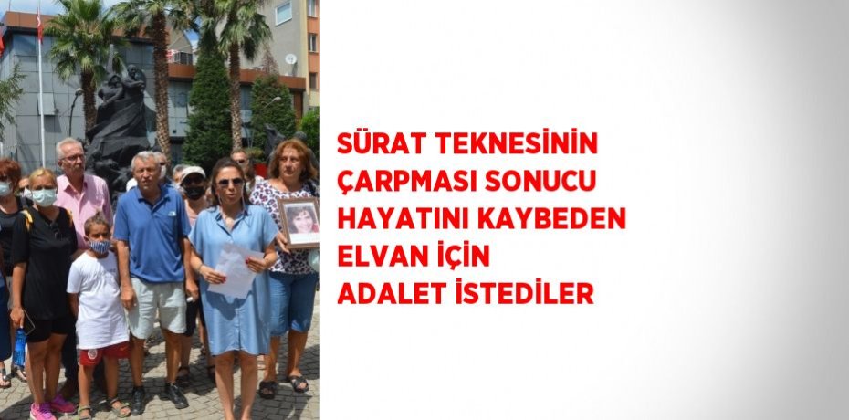 SÜRAT TEKNESİNİN ÇARPMASI SONUCU HAYATINI KAYBEDEN ELVAN İÇİN ADALET İSTEDİLER