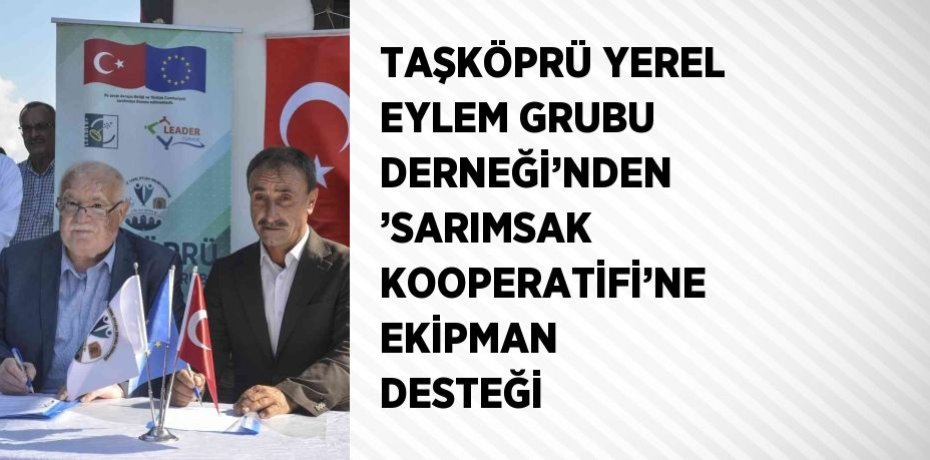 TAŞKÖPRÜ YEREL EYLEM GRUBU DERNEĞİ’NDEN ’SARIMSAK KOOPERATİFİ’NE EKİPMAN DESTEĞİ