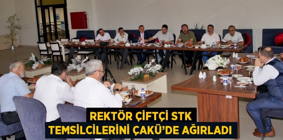 REKTÖR ÇİFTÇİ STK TEMSİLCİLERİNİ ÇAKÜ’DE AĞIRLADI